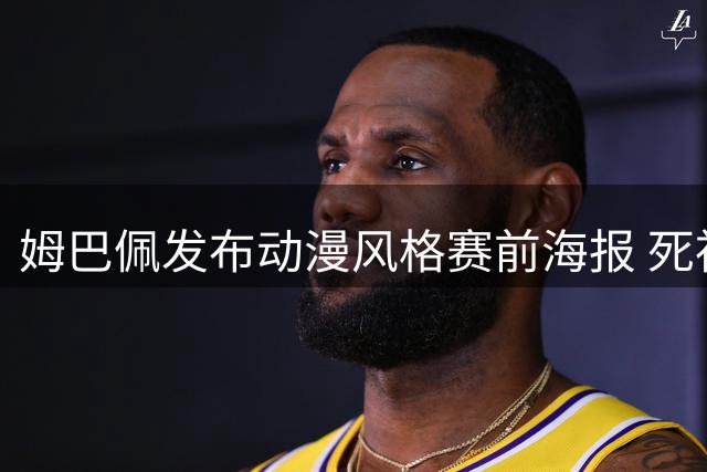 姆巴佩发布动漫风格赛前海报 死神角色造型亮相
